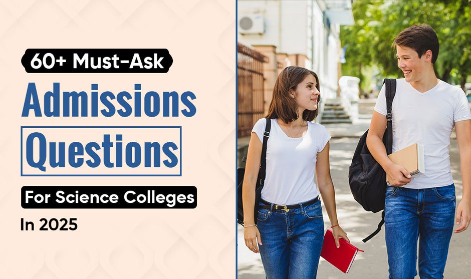 60+ Must-Ask Admissions Questions for Science Colleges in 2025